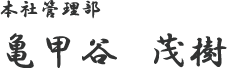 本社管理部 亀甲谷 茂樹